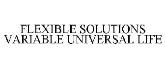 FLEXIBLE SOLUTIONS VARIABLE UNIVERSAL LIFE