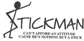 STICKMAN CAN'T AFFORD AN ATTITUDE 'CAUSE HE'S NOTHING BUT A STICK