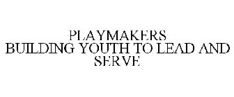 PLAYMAKERS BUILDING YOUTH TO LEAD AND SERVE