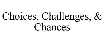 CHOICES, CHALLENGES, & CHANCES