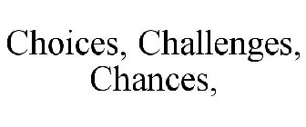 CHOICES, CHALLENGES, CHANCES,