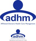 ADHM AFFILIATED DOCTORS HEALTH CARE MANAGEMENT ADHM AFFILIATED DOCTORS HEALTH CARE MANAGEMENT 12966 EUCLID STREET SUITE 300 GARDEN GROVE CA 92840