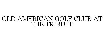 OLD AMERICAN GOLF CLUB AT THE TRIBUTE