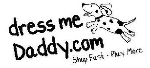 DRESS ME DADDY.COM SHOP FAST - PLAY MORE