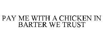 PAY ME WITH A CHICKEN IN BARTER WE TRUST