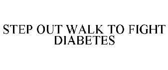 STEP OUT WALK TO FIGHT DIABETES