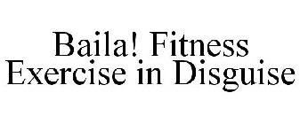 BAILA! FITNESS EXERCISE IN DISGUISE