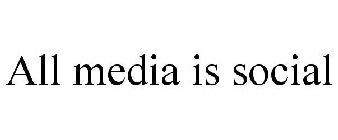 ALL MEDIA IS SOCIAL