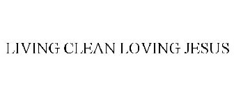 LIVING CLEAN LOVING JESUS