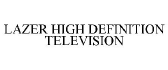 LAZER HIGH DEFINITION TELEVISION