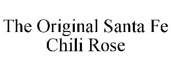 THE ORIGINAL SANTA FE CHILI ROSE