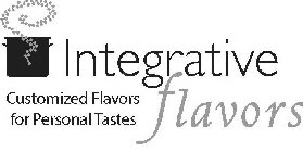 INTEGRATIVE FLAVORS CUSTOMIZED FLAVORS FOR PERSONAL TASTES