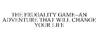 THE FRUGALITY GAME--AN ADVENTURE THAT WILL CHANGE YOUR LIFE