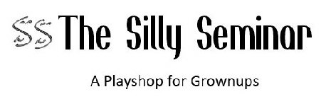 SS THE SILLY SEMINAR A PLAYSHOP FOR GROWNUPS
