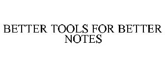 BETTER TOOLS FOR BETTER NOTES