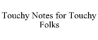 TOUCHY NOTES FOR TOUCHY FOLKS