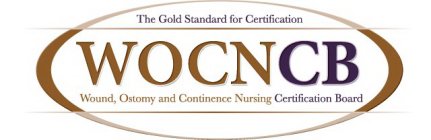 WOCNCB THE GOLD STANDARD FOR CERTIFICATION WOUND, OSTOMY AND CONTINENCE NURSING CERTIFICATION BOARD