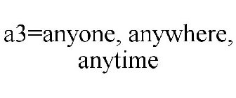 A3=ANYONE, ANYWHERE, ANYTIME