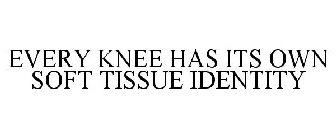 EVERY KNEE HAS ITS OWN SOFT TISSUE IDENTITY