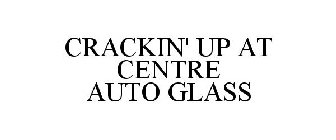 CRACKIN' UP AT CENTRE AUTO GLASS