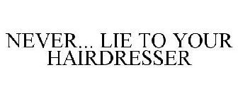NEVER... LIE TO YOUR HAIRDRESSER