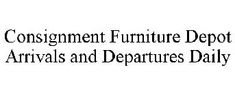 CONSIGNMENT FURNITURE DEPOT ARRIVALS AND DEPARTURES DAILY