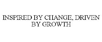 INSPIRED BY CHANGE, DRIVEN BY GROWTH