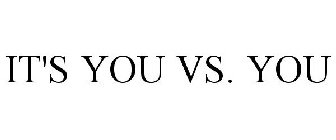 IT'S YOU VS. YOU