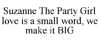 SUZANNE THE PARTY GIRL LOVE IS A SMALL WORD, WE MAKE IT BIG