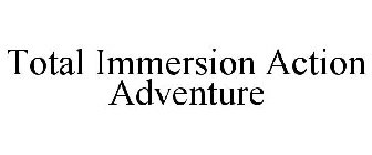 TOTAL IMMERSION ACTION ADVENTURE