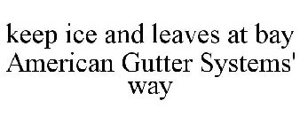 KEEP ICE AND LEAVES AT BAY AMERICAN GUTTER SYSTEMS' WAY