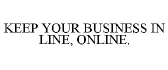KEEP YOUR BUSINESS IN LINE, ONLINE.