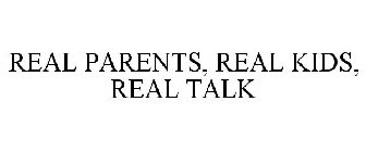 REAL PARENTS, REAL KIDS, REAL TALK