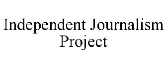 INDEPENDENT JOURNALISM PROJECT