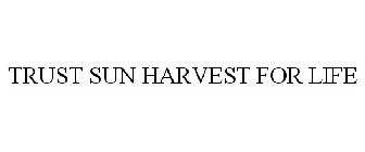 TRUST SUN HARVEST FOR LIFE