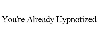 YOU'RE ALREADY HYPNOTIZED