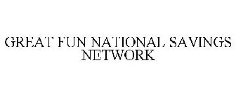 GREAT FUN NATIONAL SAVINGS NETWORK