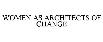 WOMEN AS ARCHITECTS OF CHANGE