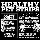 HEALTHY PET STRIPS NO MORE PILLS ALL NATURAL IMMUNE BOOSTING DISSOLVABLE STRIPS DOES YOUR PET HAVE THE X FACTOR GLOW? DEVELOPED BY THE BREEDER OF MTV STARS MEATY & BEEFY HEART HEALTHY COQ-10 SKIN & CO