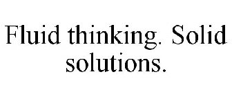 FLUID THINKING. SOLID SOLUTIONS.