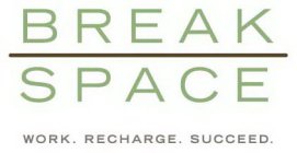 BREAK SPACE WORK. RECHARGE. SUCCEED.