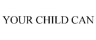 YOUR CHILD CAN