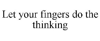 LET YOUR FINGERS DO THE THINKING