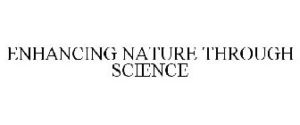 ENHANCING NATURE THROUGH SCIENCE