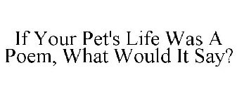 IF YOUR PET'S LIFE WAS A POEM, WHAT WOULD IT SAY?