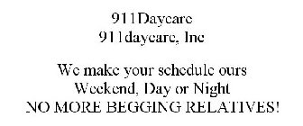 911DAYCARE 911DAYCARE, INC WE MAKE YOUR SCHEDULE OURS WEEKEND, DAY OR NIGHT NO MORE BEGGING RELATIVES!