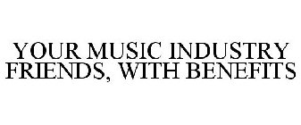YOUR MUSIC INDUSTRY FRIENDS, WITH BENEFITS