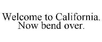 WELCOME TO CALIFORNIA. NOW BEND OVER.