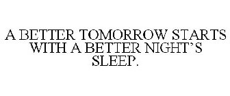 A BETTER TOMORROW STARTS WITH A BETTER NIGHT'S SLEEP.