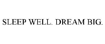 SLEEP WELL. DREAM BIG.